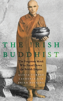 Irish Buddhist: The Forgotten Monk Who Faced Down the British Empire - Alicia Turner