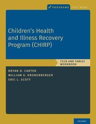 Children's Health and Illness Recovery Program (Chirp): Teen and Family Workbook - Bryan D. Carter