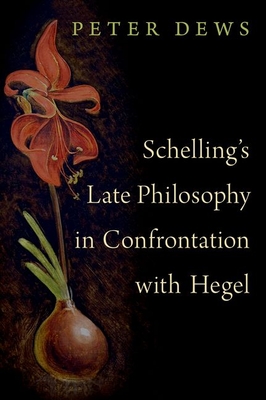 Schelling's Late Philosophy in Confrontation with Hegel - Peter Dews