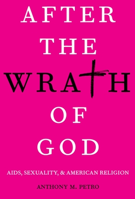 After the Wrath of God: Aids, Sexuality, & American Religion - Anthony M. Petro