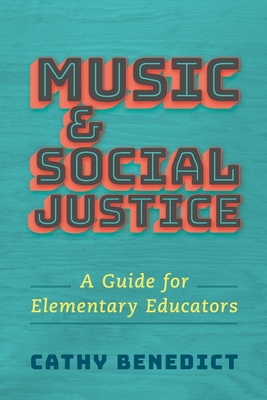 Music and Social Justice: A Guide for Elementary Educators - Cathy Benedict