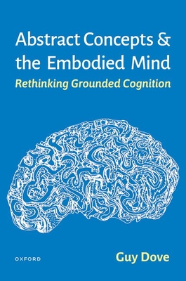 Abstract Concepts and the Embodied Mind: Rethinking Grounded Cognition - Guy Dove