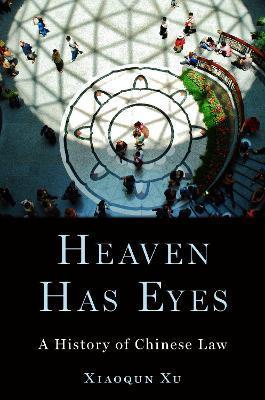 Heaven Has Eyes: A History of Chinese Law - Xiaoqun Xu