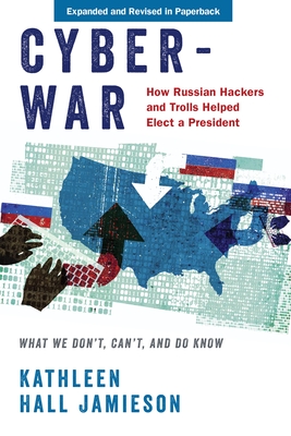 Cyberwar: How Russian Hackers and Trolls Helped Elect a President: What We Don't, Can't, and Do Know (Revised) - Kathleen Hall Jamieson