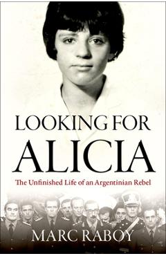 Coperta cărții 'Looking for Alicia: The Unfinished Life of an Argentinian Rebel - Marc Raboy'