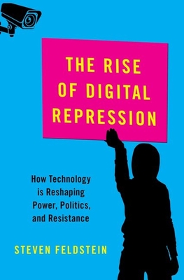 The Rise of Digital Repression: How Technology Is Reshaping Power, Politics, and Resistance - Steven Feldstein