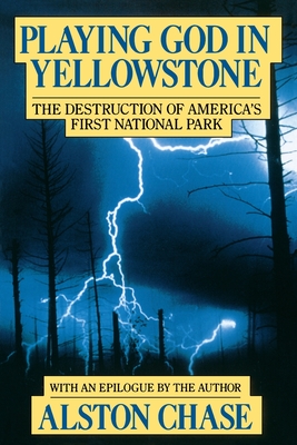 Playing God in Yellowstone: The Destruction of American (Ameri)Ca's First National Park - Alston Chase