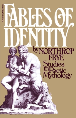 Fables of Identity: Studies in Poetic Mythology - Northrop Frye