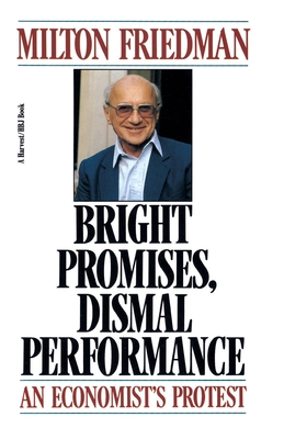 Bright Promises, Dismal Performance: An Economist's Protest - Milton Friedman