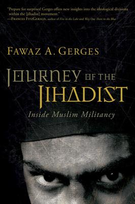 Journey of the Jihadist: Inside Muslim Militancy - Fawaz A. Gerges