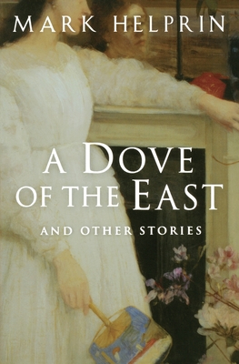 A Dove of the East: And Other Stories - Mark Helprin