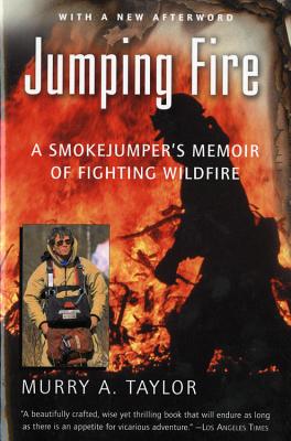 Jumping Fire: A Smokejumper's Memoir of Fighting Wildfire - Murry A. Taylor