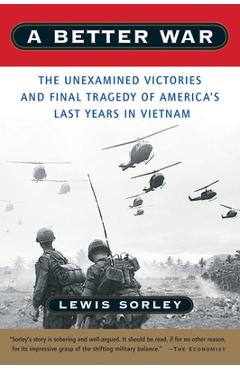 Coperta cărții 'A Better War: The Unexamined Victories and Final Tragedy of America's Last Years in Vietnam - Lewis Sorley'