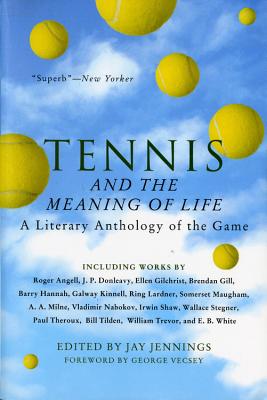 Tennis and the Meaning of Life: A Literary Anthology of the Game - Jay Jennings
