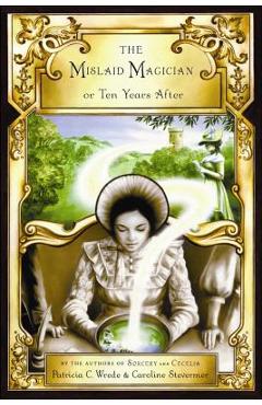 The Mislaid Magician or Ten Years After: Being the Private Correspondence Between Two Prominent Familiesregarding a Scandal Touching the Highest Level - Patricia C. Wrede