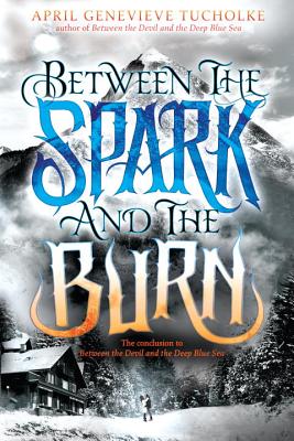 Between the Spark and the Burn - April Genevieve Tucholke