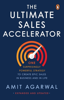 Ultimate Sales Accelerator: One Surprisingly Powerful Strategy to Create Epic Sales in Business and in Life - Amit Agarwal