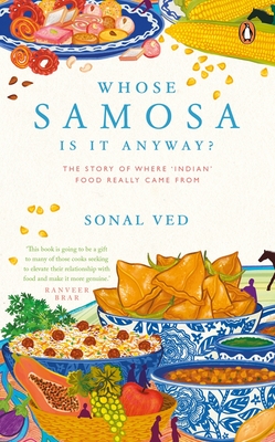 Whose Samosa Is It Anyway?: The Story of Where 'Indian' Food Really Came from - Sonal Ved