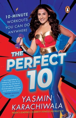 Perfect 10: 10-Minute Workouts You Can Do Anywhere - Yasmin Karachiwala