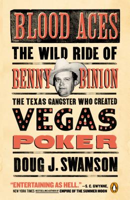 Blood Aces: The Wild Ride of Benny Binion, the Texas Gangster Who Created Vegas Poker - Doug J. Swanson