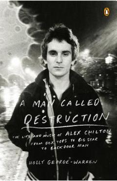 Poza produsului A Man Called Destruction: The Life and Music of Alex Chilton, from Box Tops to Big Star to Backdoor Man - Holly George-warren