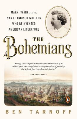 The Bohemians: Mark Twain and the San Francisco Writers Who Reinvented American Literature - Ben Tarnoff