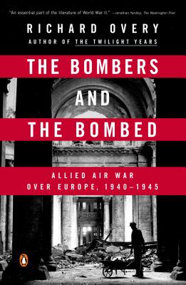 The Bombers and the Bombed: Allied Air War Over Europe, 1940-1945 - Richard Overy