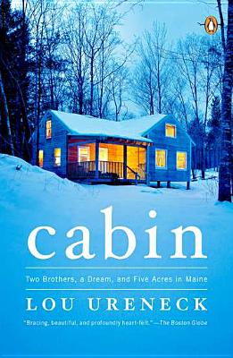 Cabin: Two Brothers, a Dream, and Five Acres in Maine - Lou Ureneck