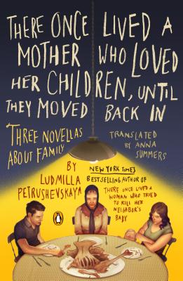 There Once Lived a Mother Who Loved Her Children, Until They Moved Back in: Three Novellas about Family - Ludmilla Petrushevskaya