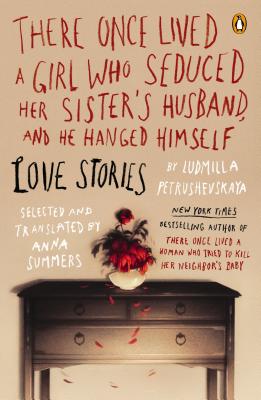 There Once Lived a Girl Who Seduced Her Sister's Husband, and He Hanged Himself - Ludmilla Petrushevskaya