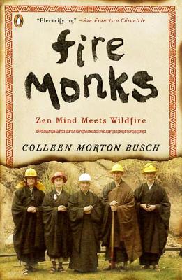 Fire Monks: Zen Mind Meets Wildfire - Colleen Morton Busch