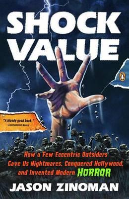 Shock Value: How a Few Eccentric Outsiders Gave Us Nightmares, Conquered Hollywood, and Invented Modern Horror - Jason Zinoman