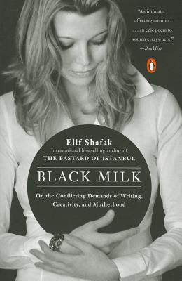 Black Milk: On the Conflicting Demands of Writing, Creativity, and Motherhood - Elif Shafak