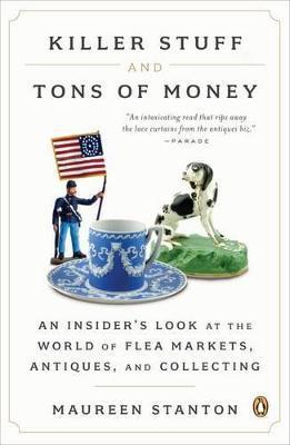 Killer Stuff and Tons of Money: An Insider's Look at the World of Flea Markets, Antiques, and Collecting - Maureen Stanton