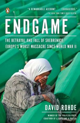 Endgame: The Betrayal and Fall of Srebrenica, Europe's Worst Massacre Since World War II - David Rohde