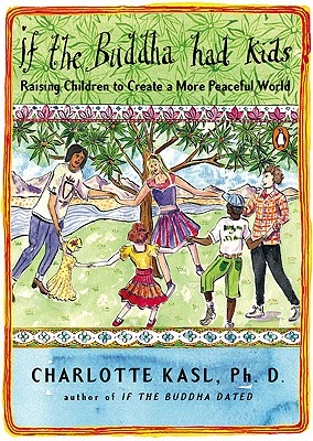If the Buddha Had Kids: Raising Children to Create a More Peaceful World - Charlotte Kasl