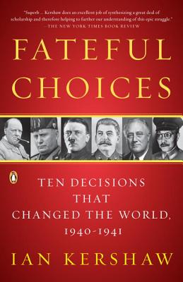 Fateful Choices: Ten Decisions That Changed the World, 1940-1941 - Ian Kershaw