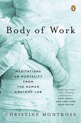 Body of Work: Meditations on Mortality from the Human Anatomy Lab - Christine Montross