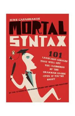 Coperta cărții 'Mortal Syntax: 101 Language Choices That Will Get You Clobbered by the Grammar Snobs--Even If Y Ou're Right - June'