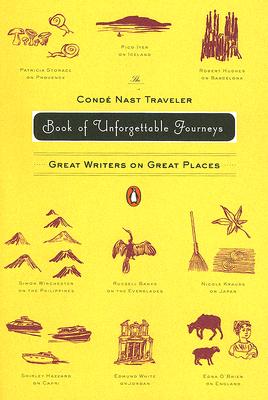 The Conde Nast Traveler Book of Unforgettable Journeys: Great Writers on Great Places - Various