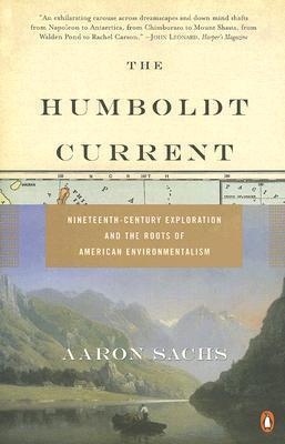 The Humboldt Current: Nineteenth-Century Exploration and the Roots of American Environmentalism - Aaron Sachs