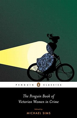 The Penguin Book of Victorian Women in Crime: Forgotten Cops and Private Eyes from the Time of Sherlock Holmes - Michael Sims