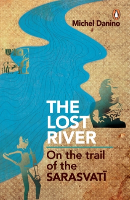 Lost River: On the Trail of the Sarasvati - Michel Danino