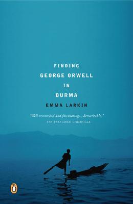 Finding George Orwell in Burma - Emma Larkin
