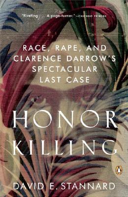 Honor Killing: Race, Rape, and Clarence Darrow's Spectacular Last Case - David E. Stannard