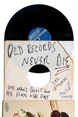 Old Records Never Die: One Man's Quest for His Vinyl and His Past - Eric Spitznagel
