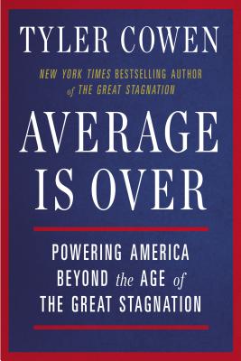 Average Is Over: Powering America Beyond the Age of the Great Stagnation - Tyler Cowen