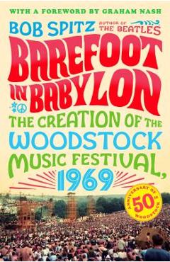 Coperta cărții 'Barefoot in Babylon: The Creation of the Woodstock Music Festival, 1969 - Bob Spitz'