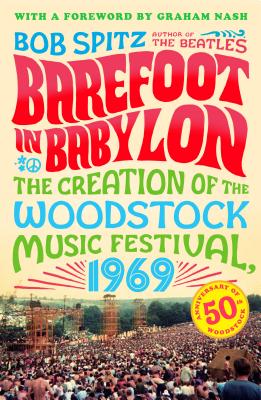 Barefoot in Babylon: The Creation of the Woodstock Music Festival, 1969 - Bob Spitz