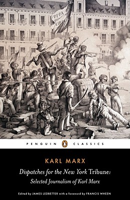 Dispatches for the New York Tribune: Selected Journalism of Karl Marx - Karl Marx